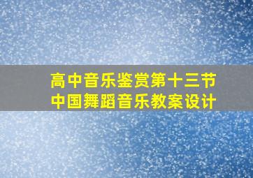 高中音乐鉴赏第十三节中国舞蹈音乐教案设计