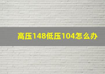 高压148低压104怎么办