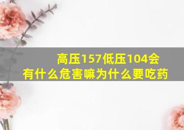 高压157低压104会有什么危害嘛为什么要吃药