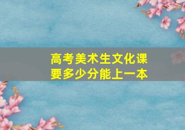高考美术生文化课要多少分能上一本