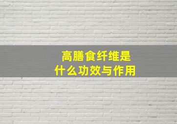 高膳食纤维是什么功效与作用