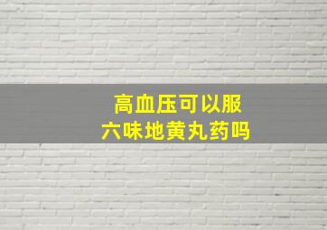 高血压可以服六味地黄丸药吗