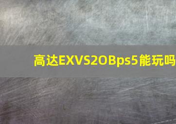 高达EXVS2OBps5能玩吗