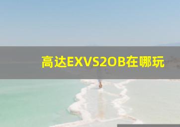 高达EXVS2OB在哪玩