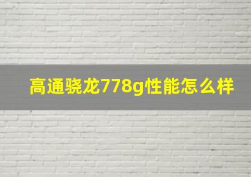 高通骁龙778g性能怎么样