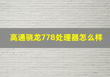 高通骁龙778处理器怎么样