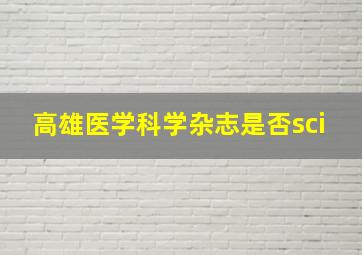 高雄医学科学杂志是否sci