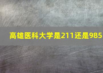 高雄医科大学是211还是985