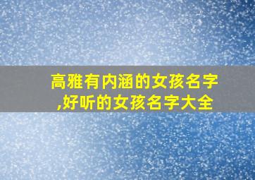 高雅有内涵的女孩名字,好听的女孩名字大全