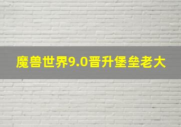 魔兽世界9.0晋升堡垒老大