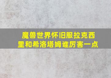 魔兽世界怀旧服拉克西里和希洛塔姆谁厉害一点