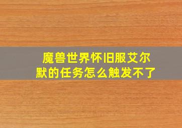 魔兽世界怀旧服艾尔默的任务怎么触发不了