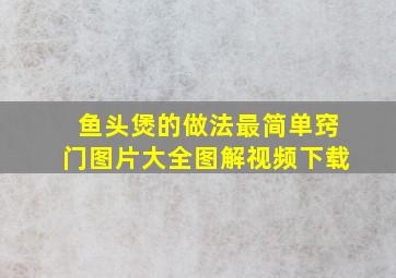 鱼头煲的做法最简单窍门图片大全图解视频下载