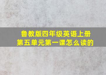 鲁教版四年级英语上册第五单元第一课怎么读的