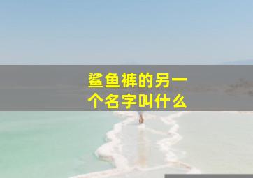 鲨鱼裤的另一个名字叫什么