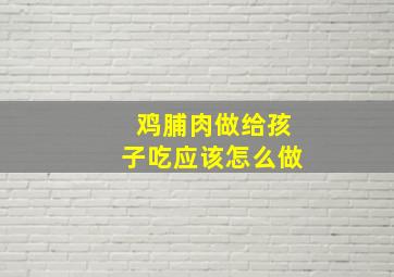 鸡脯肉做给孩子吃应该怎么做