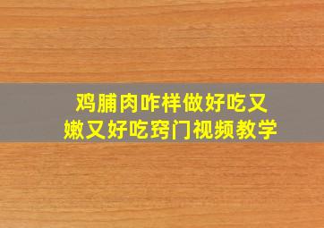 鸡脯肉咋样做好吃又嫩又好吃窍门视频教学