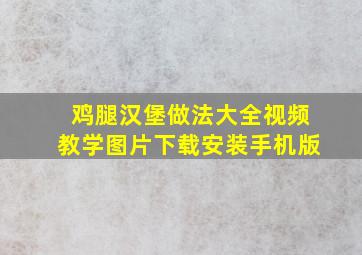 鸡腿汉堡做法大全视频教学图片下载安装手机版