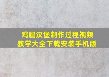 鸡腿汉堡制作过程视频教学大全下载安装手机版