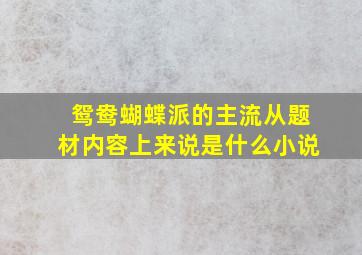 鸳鸯蝴蝶派的主流从题材内容上来说是什么小说