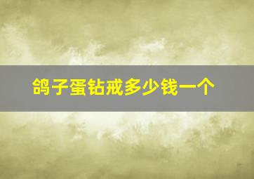 鸽子蛋钻戒多少钱一个