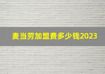 麦当劳加盟费多少钱2023