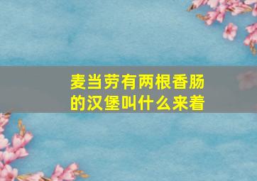 麦当劳有两根香肠的汉堡叫什么来着