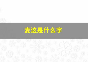 麦这是什么字