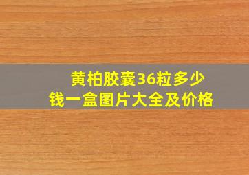 黄柏胶囊36粒多少钱一盒图片大全及价格