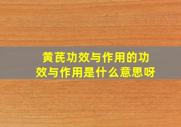 黄芪功效与作用的功效与作用是什么意思呀