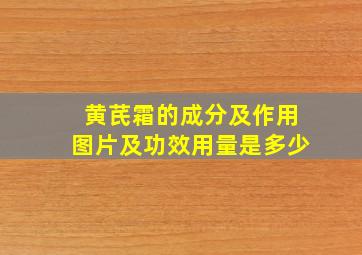 黄芪霜的成分及作用图片及功效用量是多少