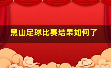 黑山足球比赛结果如何了