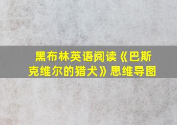 黑布林英语阅读《巴斯克维尔的猎犬》思维导图