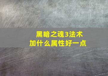 黑暗之魂3法术加什么属性好一点