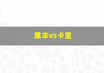 黑羊vs卡里