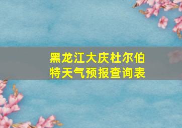 黑龙江大庆杜尔伯特天气预报查询表