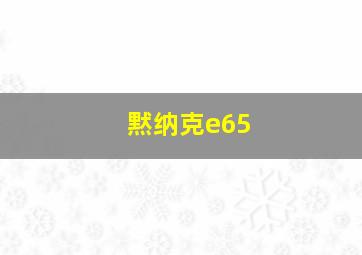 黙纳克e65