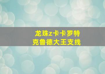 龙珠z卡卡罗特克鲁德大王支线